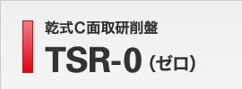 乾式C面取研削盤 TSR-0（ゼロ）